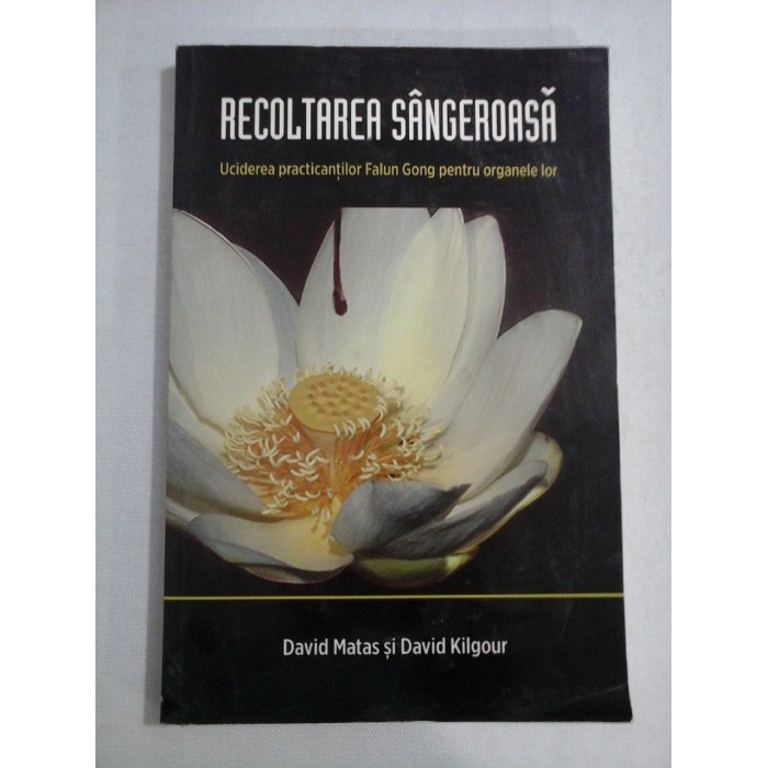     RECOLTAREA  SANGEROASA  Uciderea practicantilor Falun Gong pentru organele lor - David Matas;  David Kilgour 